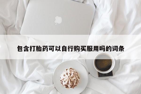 沙县打胎药私人店包含打胎药可以自行购买服用吗的词条