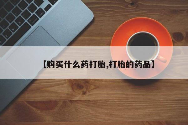 沙县打胎药私人店【购买什么药打胎,打胎的药品】
