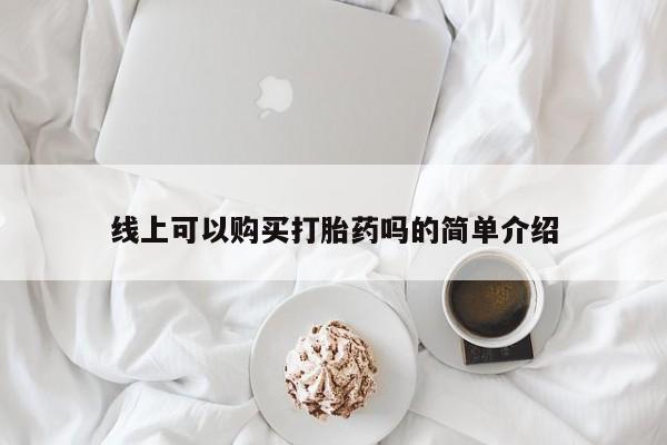 沙县打胎药私人店线上可以购买打胎药吗的简单介绍